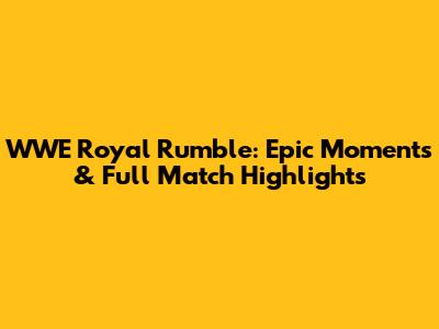 WWE Royal Rumble: Epic Moments & Full Match Highlights