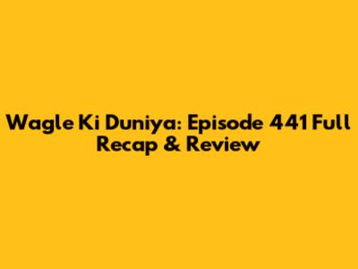 Wagle Ki Duniya: Episode 441 Full Recap & Review