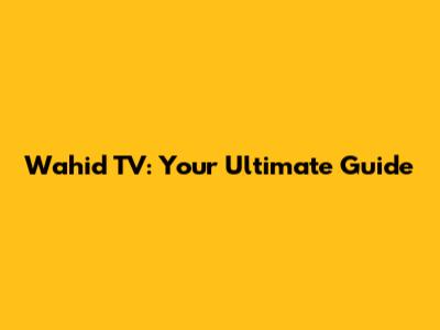 Wahid TV: Your Ultimate Guide
