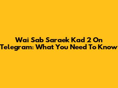 Wai Sab Saraek Kad 2 On Telegram: What You Need To Know