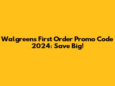 Walgreens First Order Promo Code 2024: Save Big!