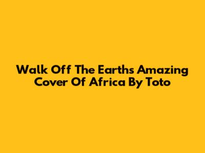 Walk Off The Earth's Amazing Cover Of Africa By Toto