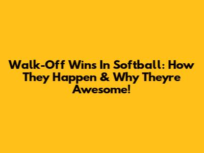 Walk-Off Wins In Softball: How They Happen & Why They're Awesome!
