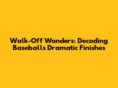 Walk-Off Wonders: Decoding Baseball's Dramatic Finishes