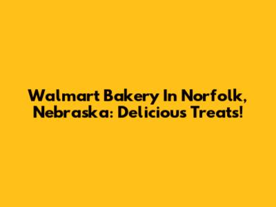 Walmart Bakery In Norfolk, Nebraska: Delicious Treats!