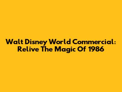Walt Disney World Commercial: Relive The Magic Of 1986