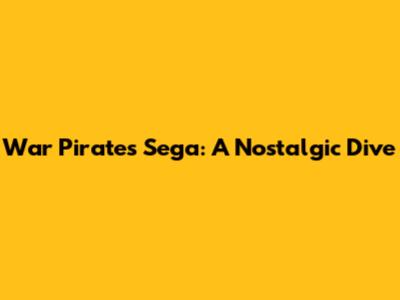 War Pirates Sega: A Nostalgic Dive