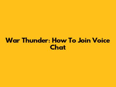 War Thunder: How To Join Voice Chat