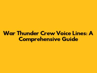 War Thunder Crew Voice Lines: A Comprehensive Guide