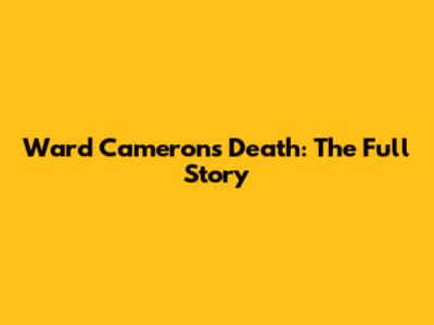 Ward Cameron's Death: The Full Story