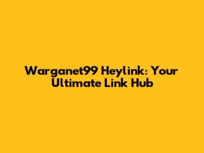 Warganet99 Heylink: Your Ultimate Link Hub