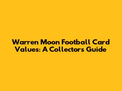 Warren Moon Football Card Values: A Collector's Guide