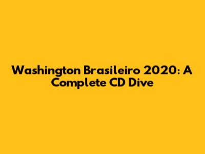 Washington Brasileiro 2020: A Complete CD Dive