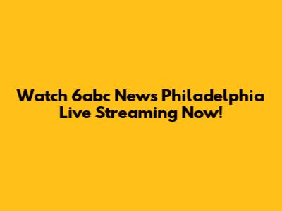 Watch 6abc News Philadelphia Live Streaming Now!