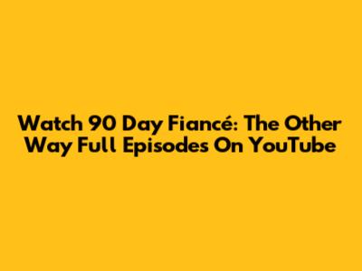 Watch 90 Day Fiancé: The Other Way Full Episodes On YouTube