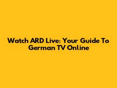 Watch ARD Live: Your Guide To German TV Online
