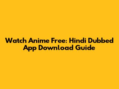Watch Anime Free: Hindi Dubbed App Download Guide