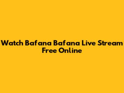 Watch Bafana Bafana Live Stream Free Online