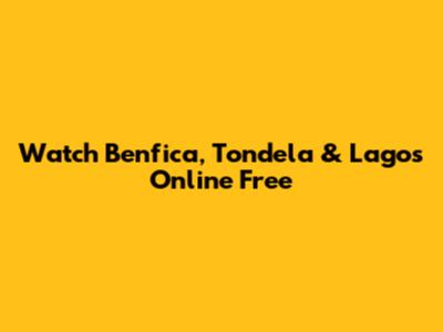 Watch Benfica, Tondela & Lagos Online Free