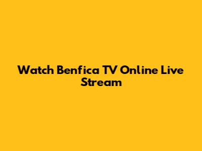 Watch Benfica TV Online Live Stream