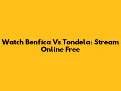 Watch Benfica Vs Tondela: Stream Online Free