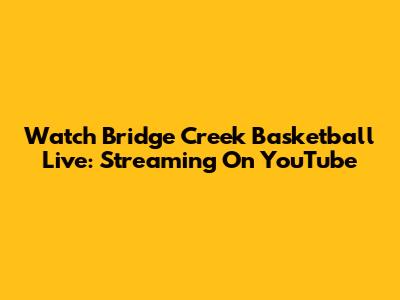 Watch Bridge Creek Basketball Live: Streaming On YouTube