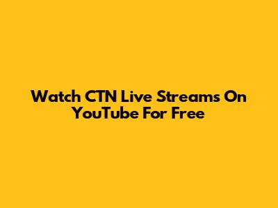 Watch CTN Live Streams On YouTube For Free