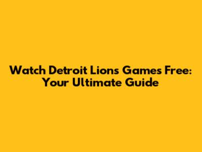 Watch Detroit Lions Games Free: Your Ultimate Guide