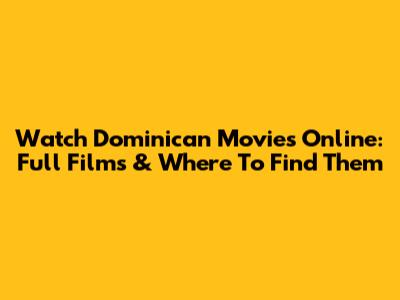 Watch Dominican Movies Online: Full Films & Where To Find Them