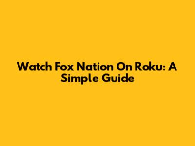 Watch Fox Nation On Roku: A Simple Guide