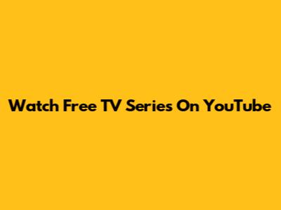 Watch Free TV Series On YouTube