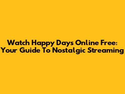 Watch Happy Days Online Free: Your Guide To Nostalgic Streaming