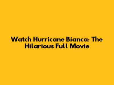 Watch Hurricane Bianca: The Hilarious Full Movie