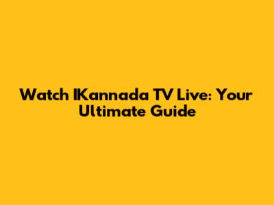 Watch IKannada TV Live: Your Ultimate Guide