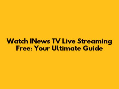 Watch INews TV Live Streaming Free: Your Ultimate Guide