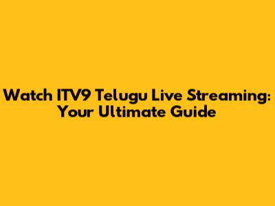 Watch ITV9 Telugu Live Streaming: Your Ultimate Guide