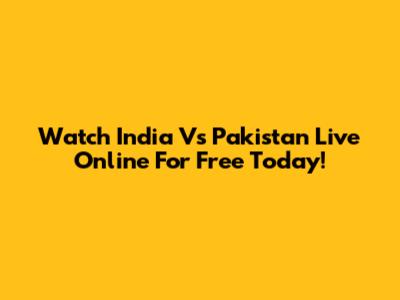 Watch India Vs Pakistan Live Online For Free Today!