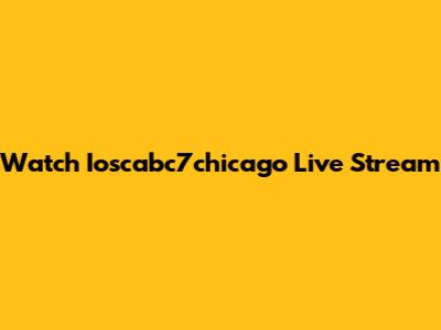 Watch Ioscabc7chicago Live Stream