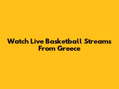 Watch Live Basketball Streams From Greece