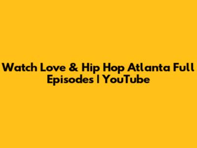 Watch Love & Hip Hop Atlanta Full Episodes | YouTube