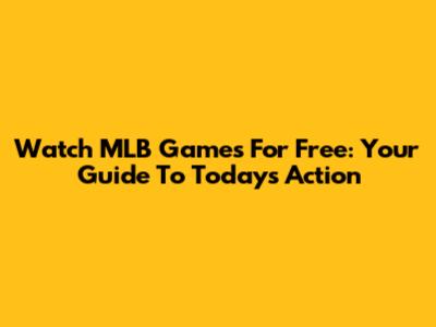 Watch MLB Games For Free: Your Guide To Today's Action