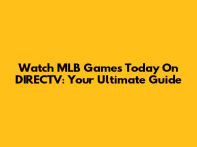 Watch MLB Games Today On DIRECTV: Your Ultimate Guide
