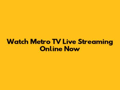 Watch Metro TV Live Streaming Online Now