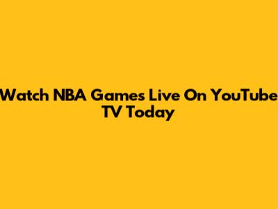 Watch NBA Games Live On YouTube TV Today