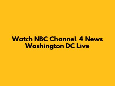 Watch NBC Channel 4 News Washington DC Live