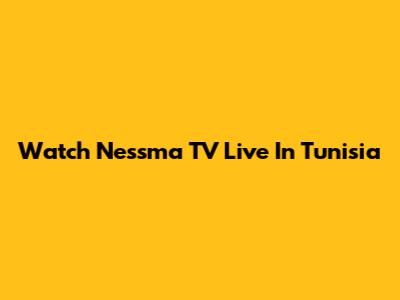Watch Nessma TV Live In Tunisia