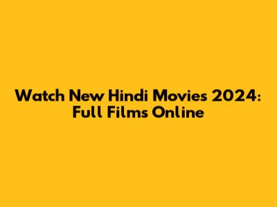 Watch New Hindi Movies 2024: Full Films Online