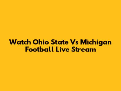 Watch Ohio State Vs Michigan Football Live Stream