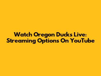 Watch Oregon Ducks Live: Streaming Options On YouTube
