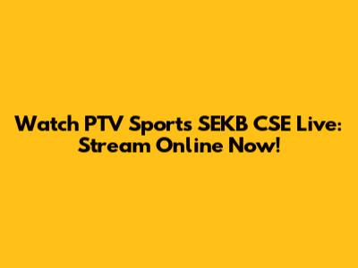 Watch PTV Sports SEKB CSE Live: Stream Online Now!